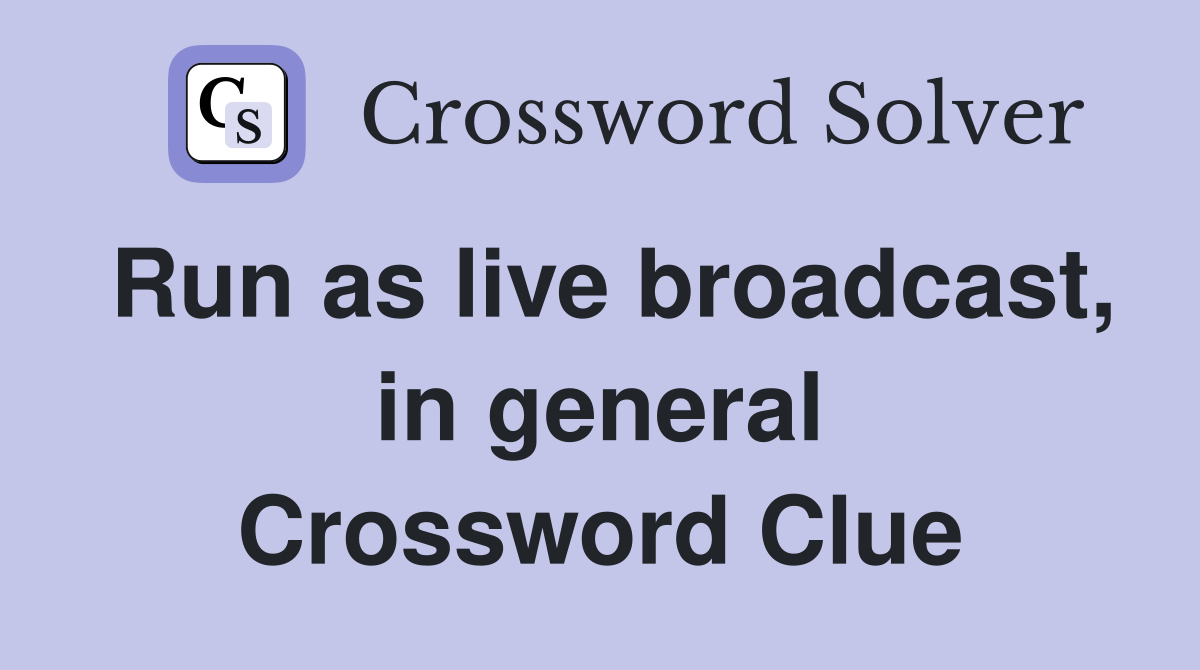 Run as live broadcast, in general Crossword Clue