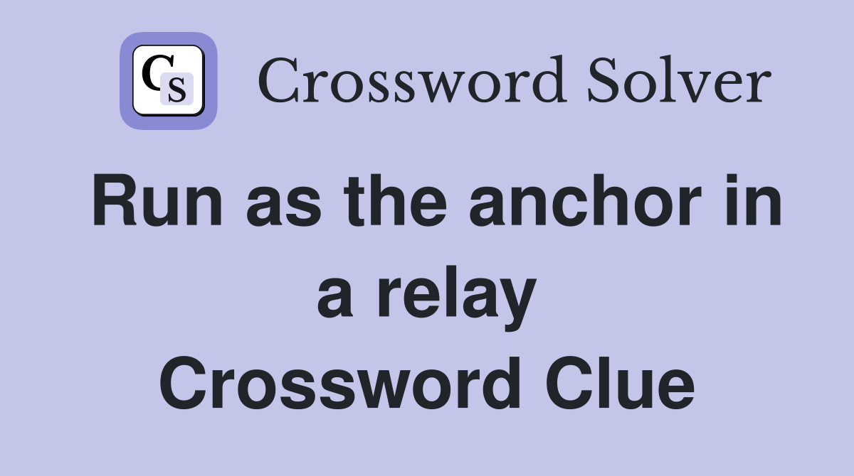 Run as the anchor in a relay Crossword Clue