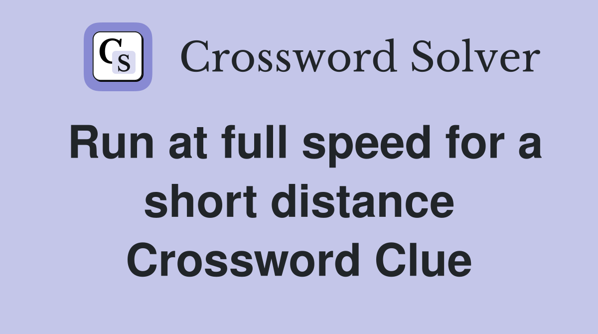 Run at full speed for a short distance Crossword Clue