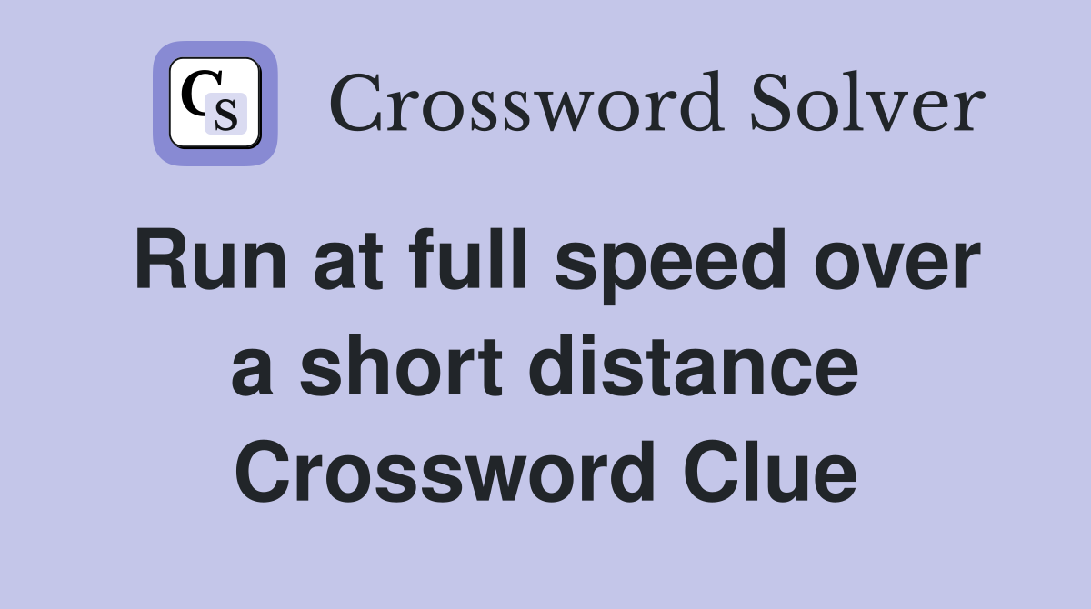 Run at full speed over a short distance Crossword Clue