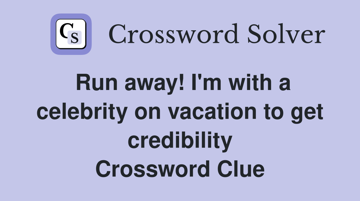 Run away! I'm with a celebrity on vacation to get credibility Crossword Clue