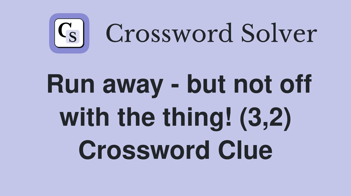 Run away - but not off with the thing! (3,2) Crossword Clue