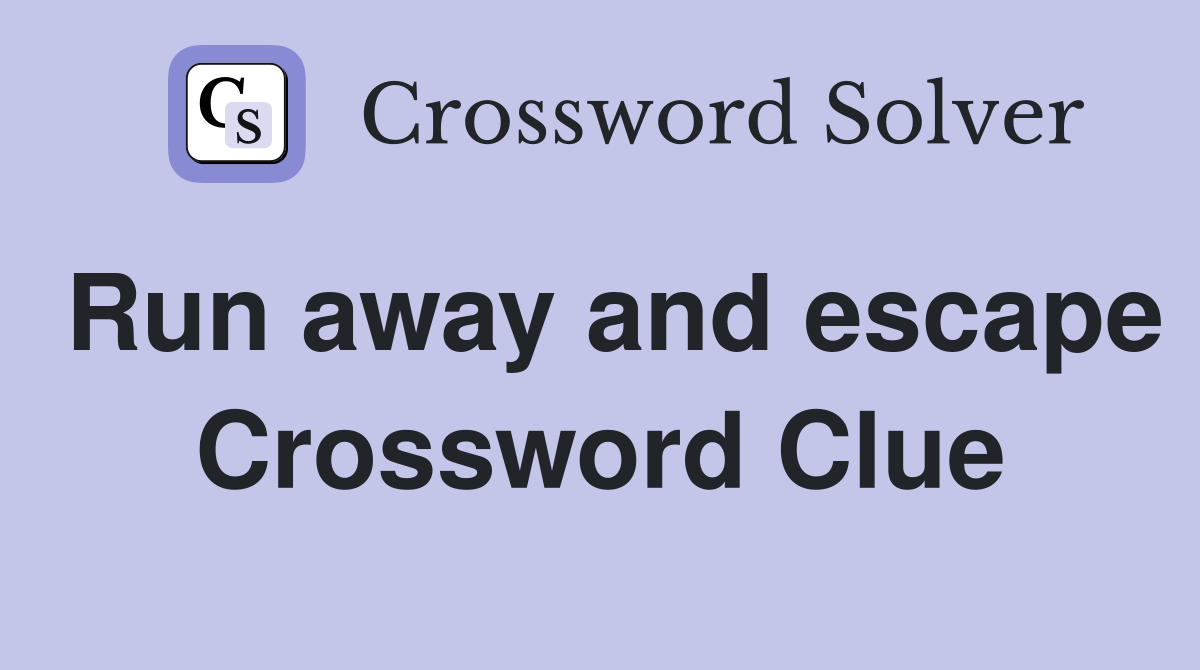 Run away and escape Crossword Clue