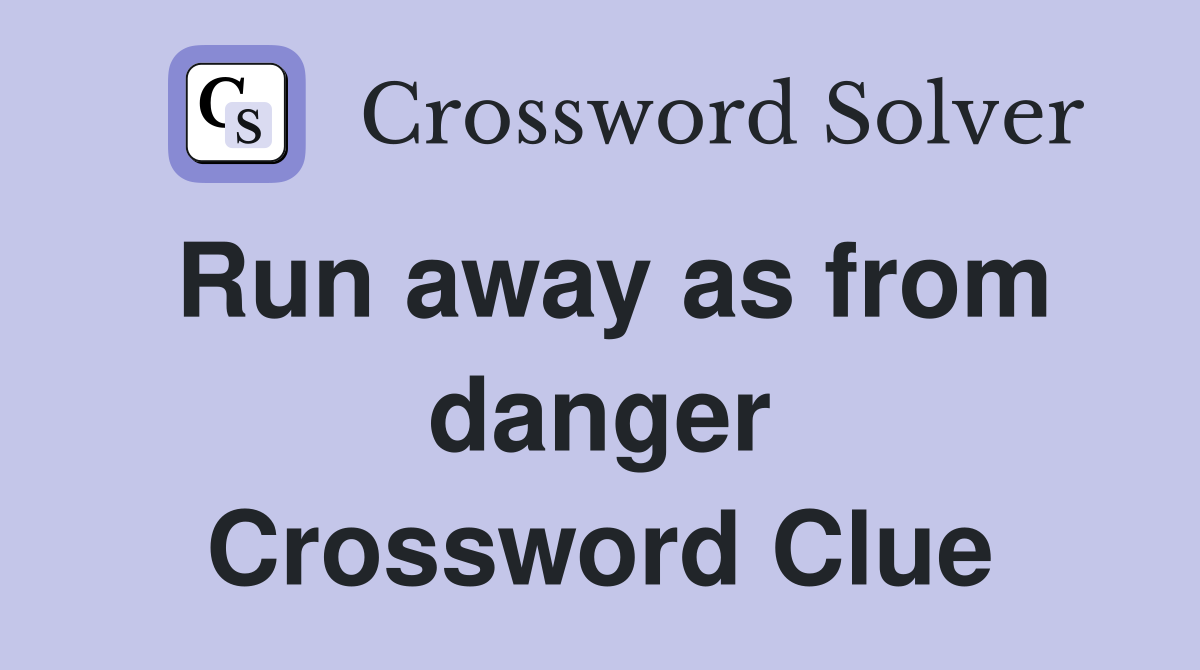 Run away as from danger Crossword Clue
