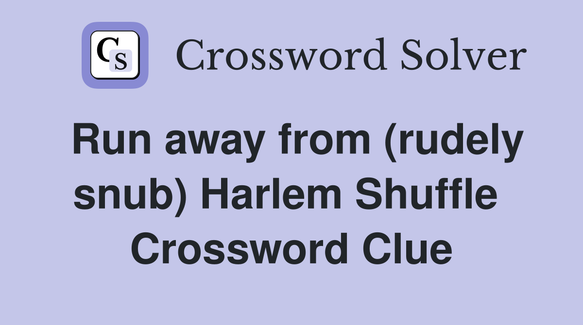 Run away from (rudely snub) Harlem Shuffle  Crossword Clue