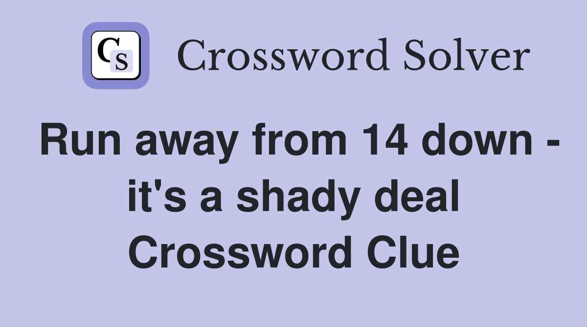 Run away from 14 down - it's a shady deal Crossword Clue