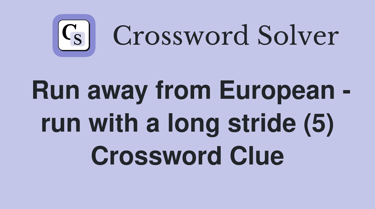 Run away from European - run with a long stride (5) Crossword Clue