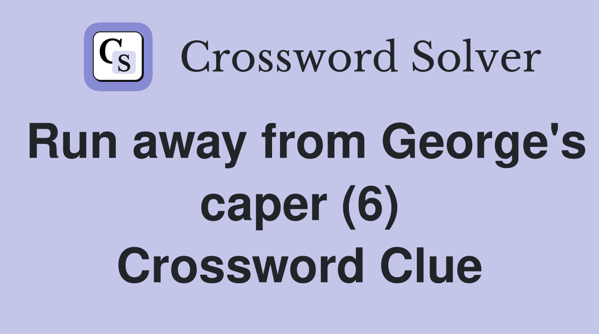 Run away from George's caper (6) Crossword Clue