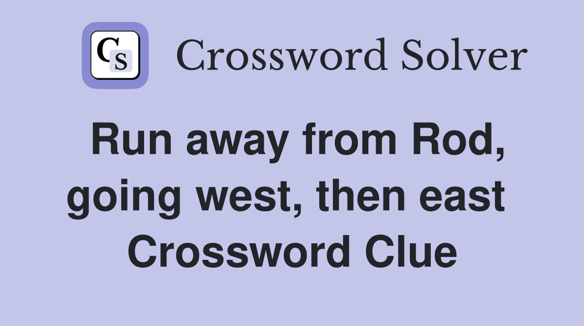 Run away from Rod, going west, then east  Crossword Clue