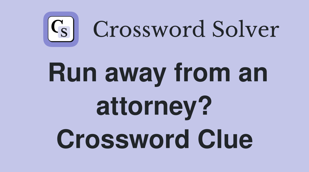 Run away from an attorney? Crossword Clue