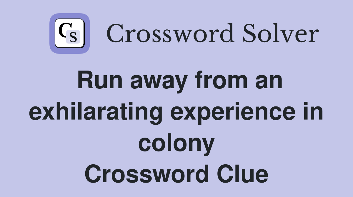 Run away from an exhilarating experience in colony Crossword Clue