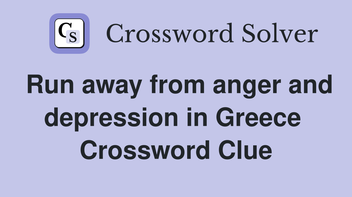 Run away from anger and depression in Greece  Crossword Clue