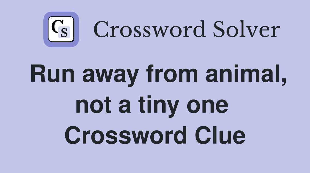 Run away from animal, not a tiny one  Crossword Clue