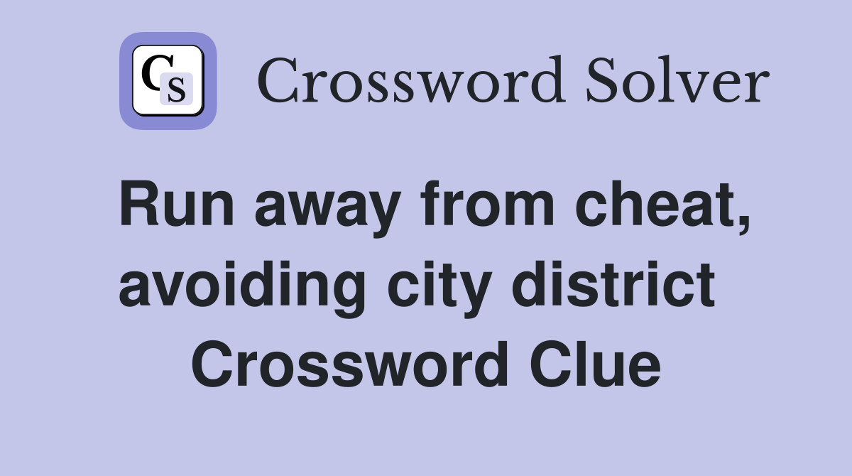 Run away from cheat, avoiding city district  Crossword Clue