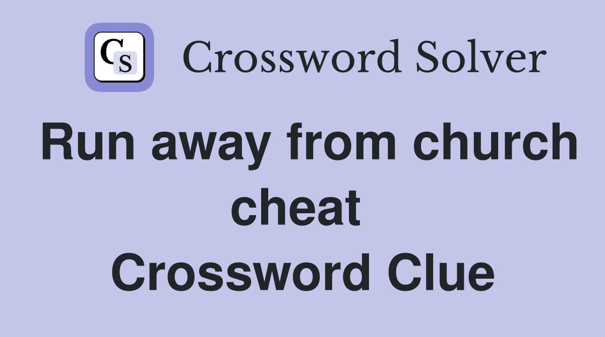 Run away from church cheat  Crossword Clue