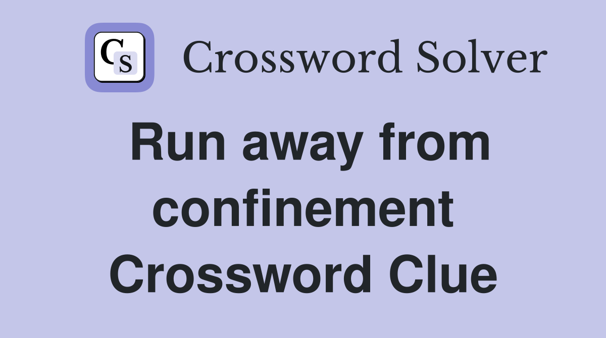 Run away from confinement Crossword Clue