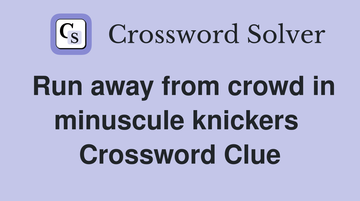 Run away from crowd in minuscule knickers  Crossword Clue