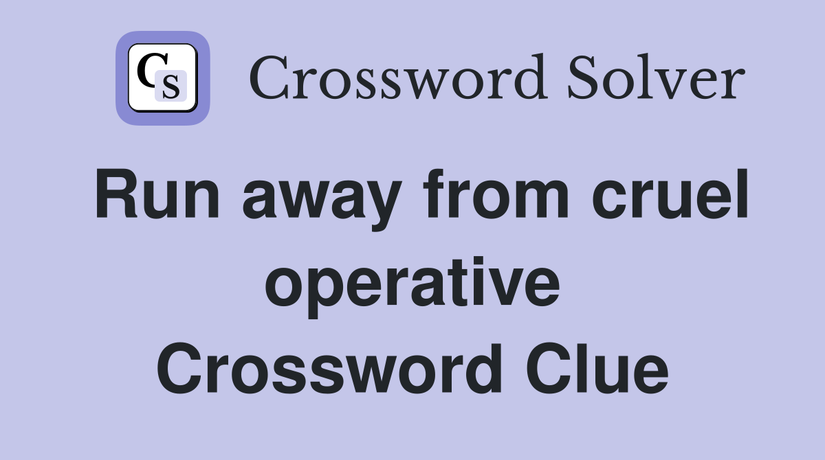 Run away from cruel operative Crossword Clue