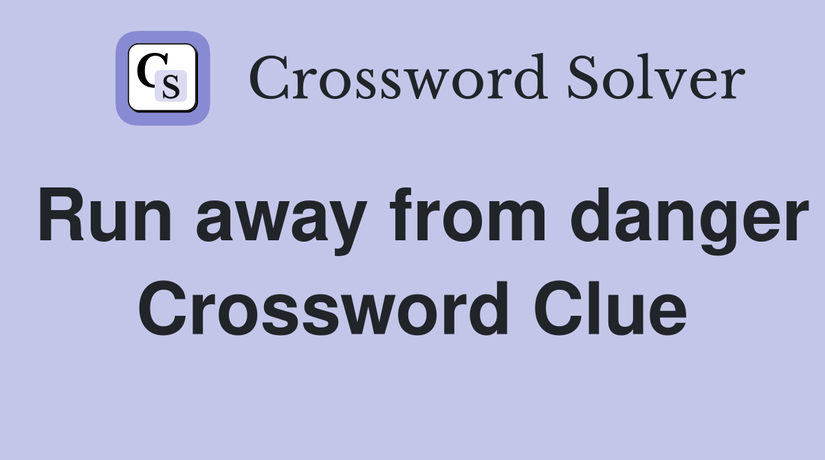 Run away from danger Crossword Clue