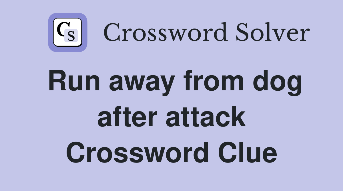 Run away from dog after attack Crossword Clue