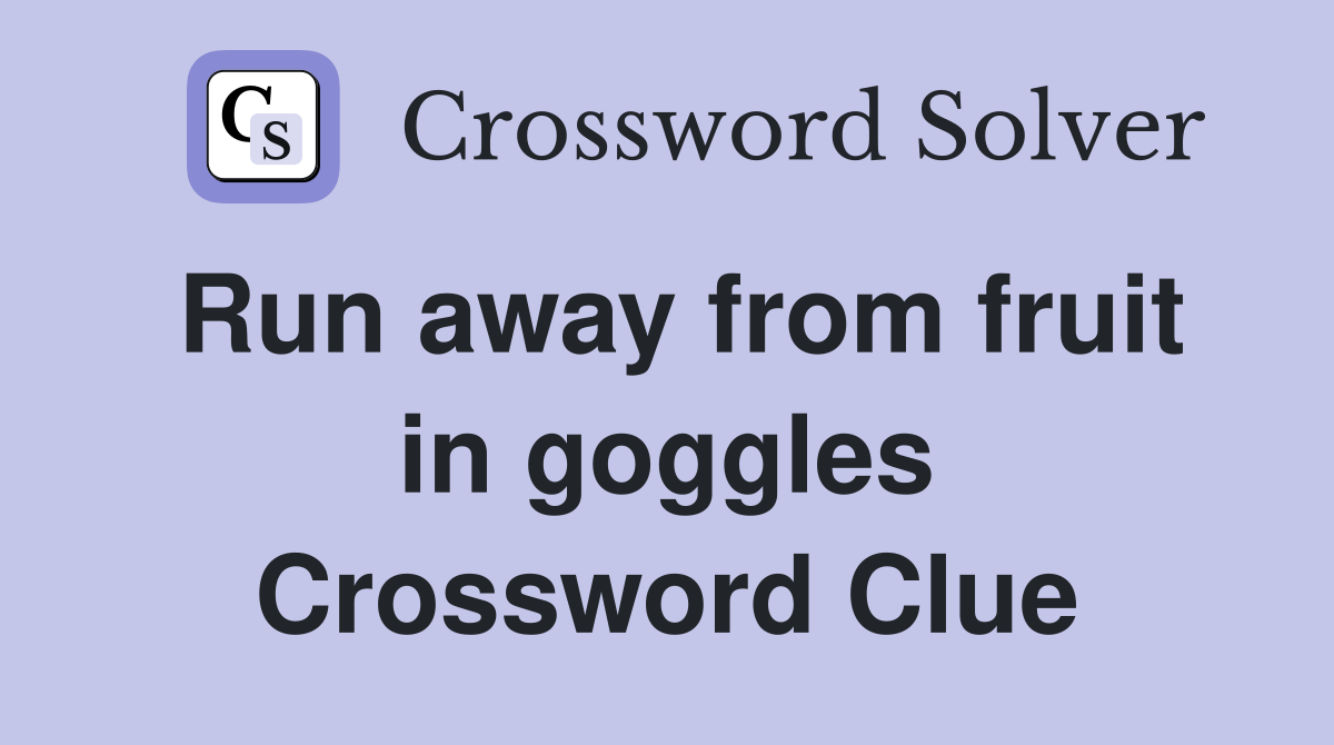 Run away from fruit in goggles Crossword Clue
