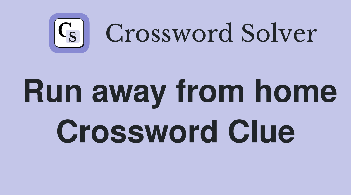 Run away from home Crossword Clue