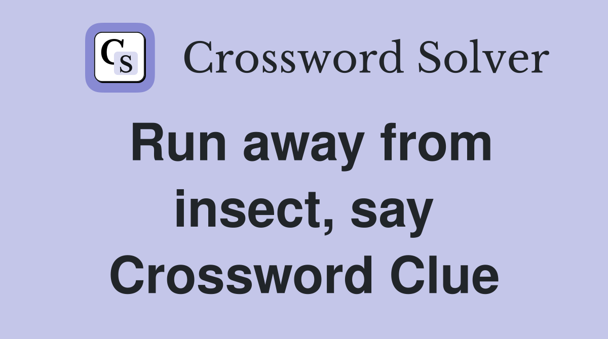 Run away from insect, say Crossword Clue
