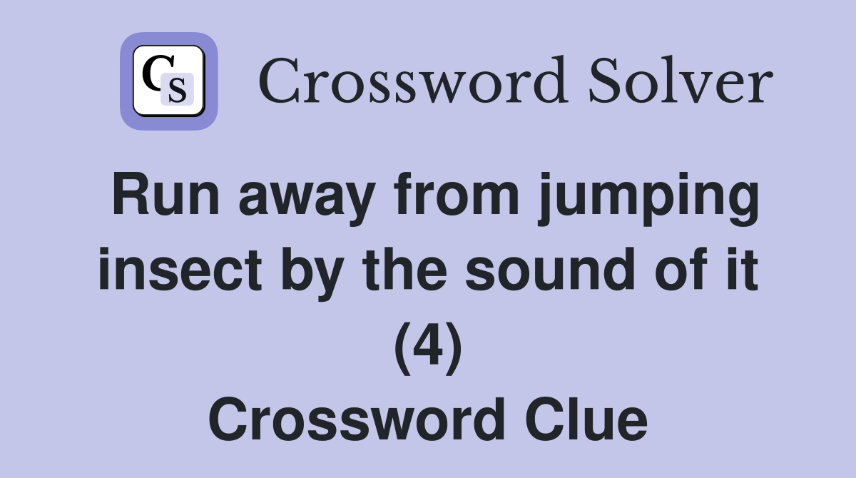 Run away from jumping insect by the sound of it (4) Crossword Clue