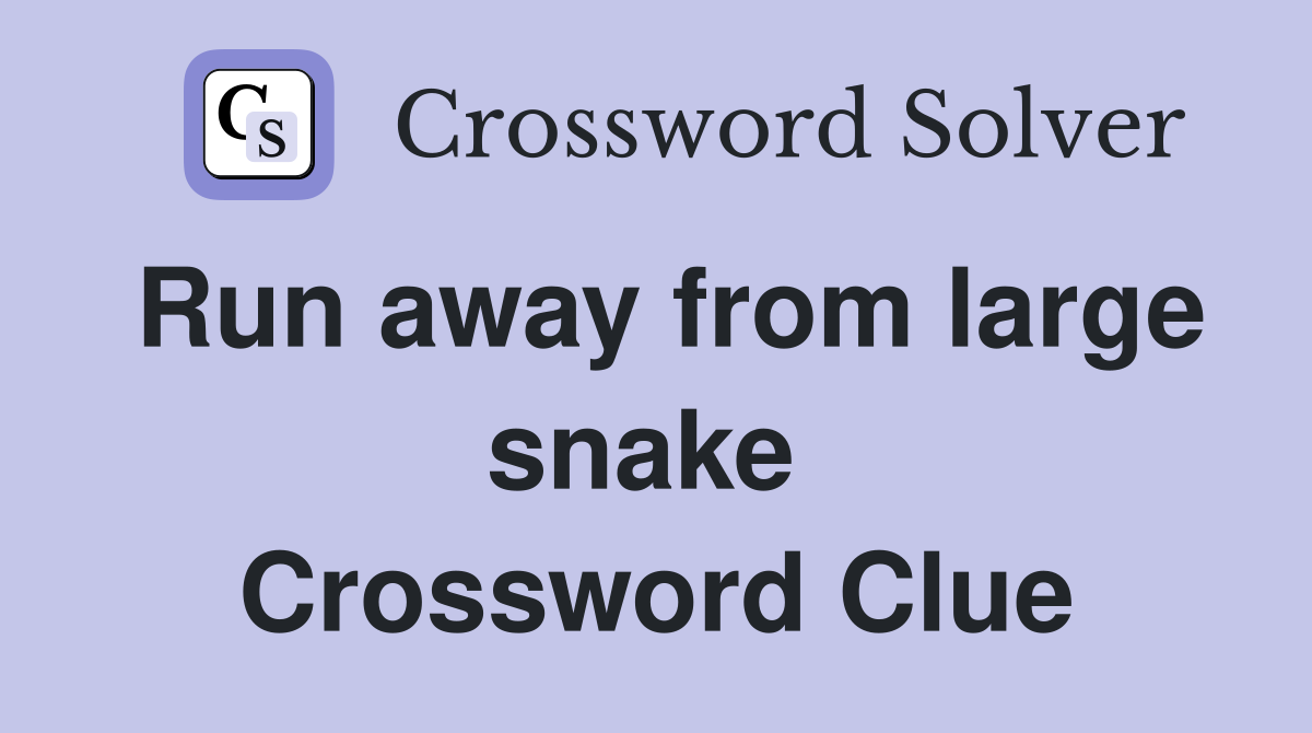 Run away from large snake  Crossword Clue