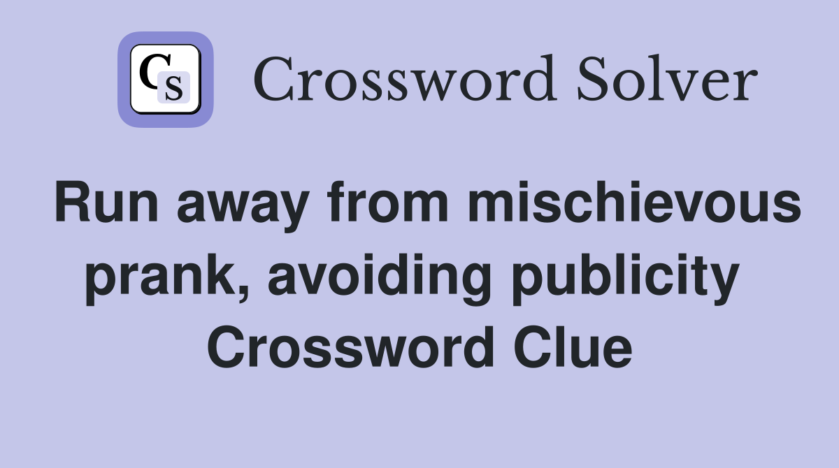 Run away from mischievous prank, avoiding publicity  Crossword Clue