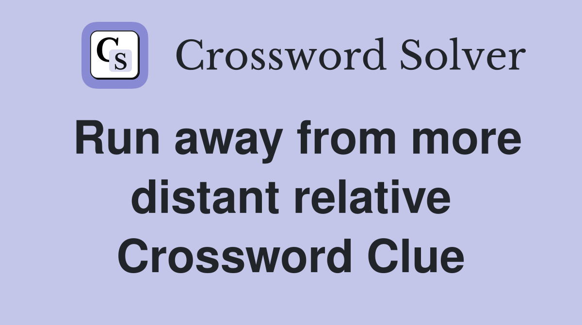 Run away from more distant relative Crossword Clue
