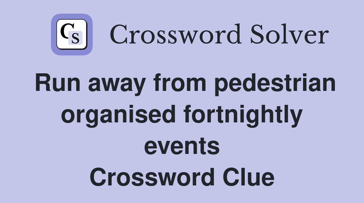 Run away from pedestrian organised fortnightly events Crossword Clue