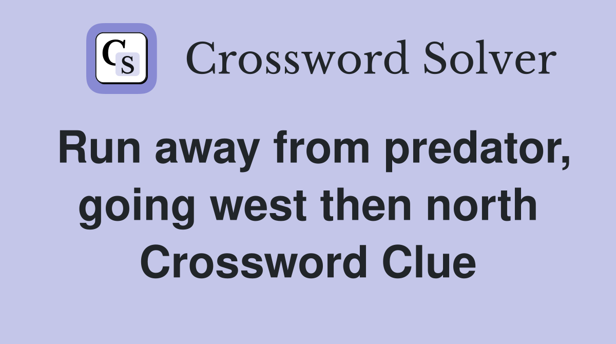 Run away from predator, going west then north Crossword Clue