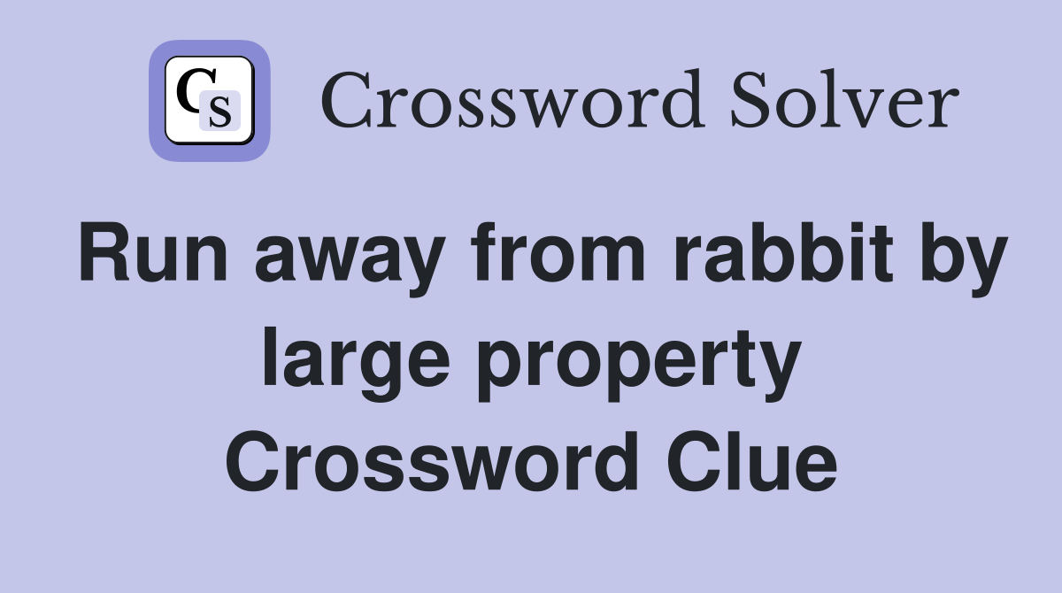 Run away from rabbit by large property Crossword Clue
