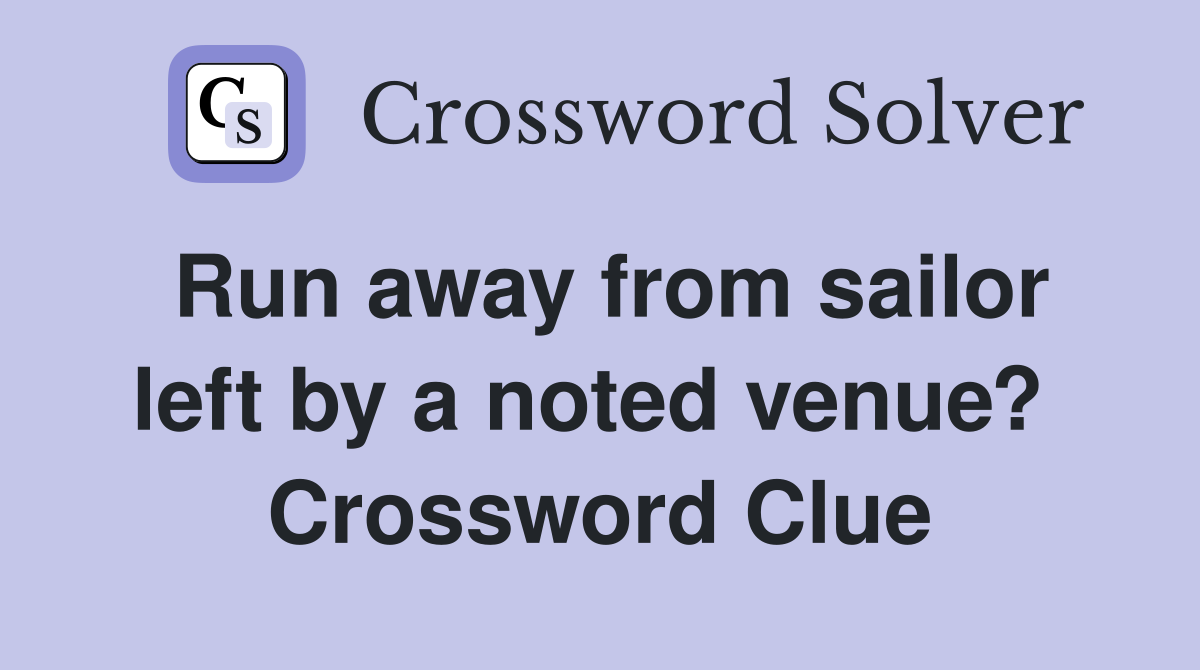 Run away from sailor left by a noted venue?  Crossword Clue