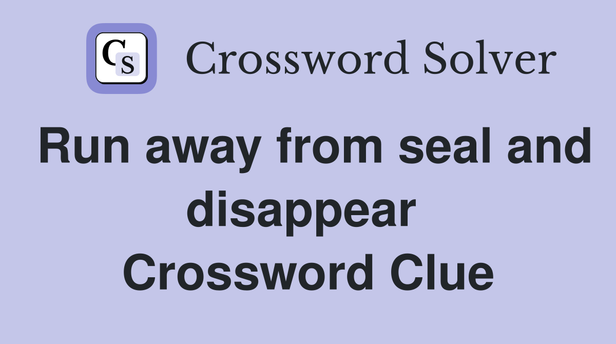 Run away from seal and disappear  Crossword Clue