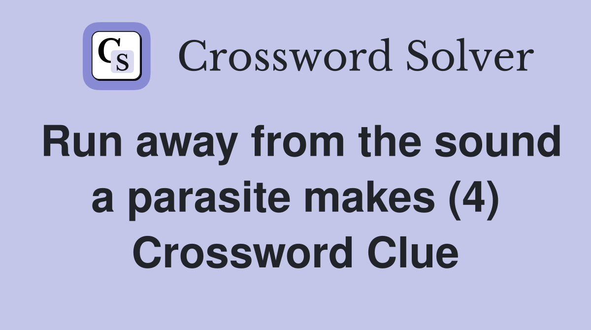Run away from the sound a parasite makes (4) Crossword Clue