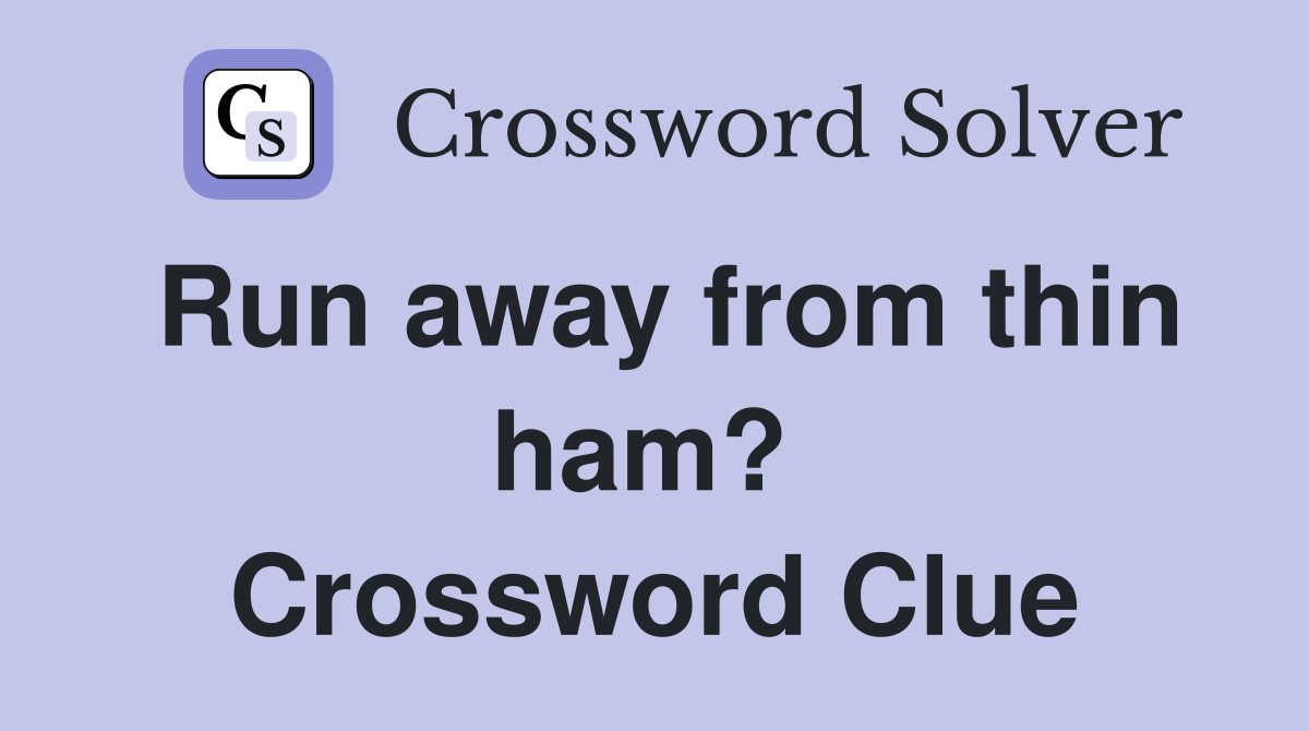 Run away from thin ham?  Crossword Clue