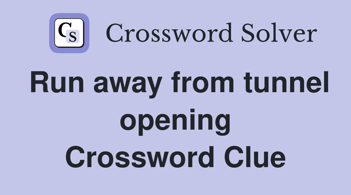 Run away from tunnel opening Crossword Clue