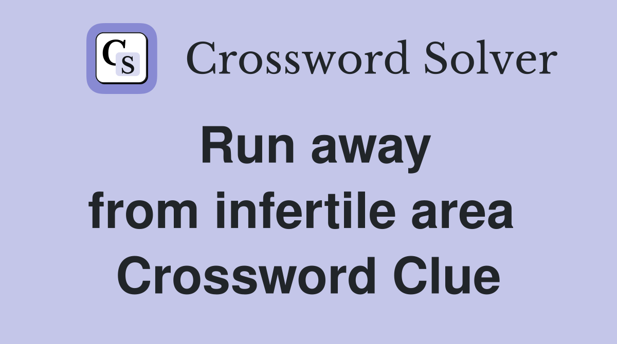 Run away from infertile area  Crossword Clue