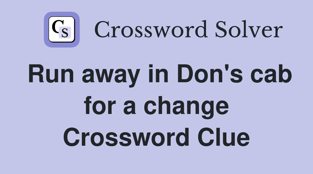 Run away in Don's cab for a change Crossword Clue