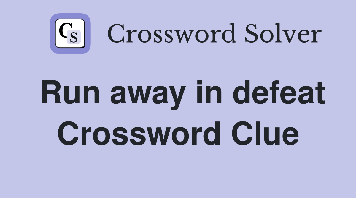 Run away in defeat Crossword Clue