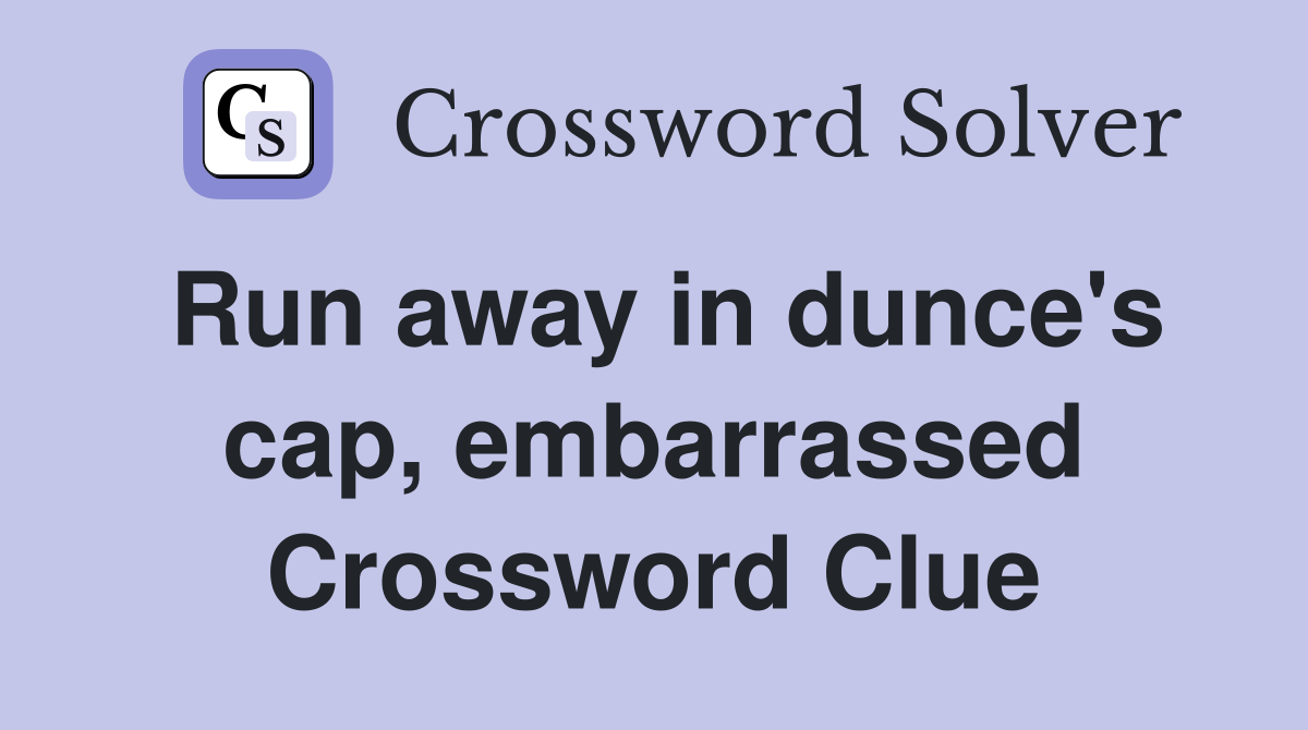Run away in dunce's cap, embarrassed Crossword Clue