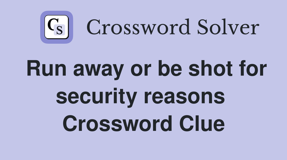 Run away or be shot for security reasons  Crossword Clue