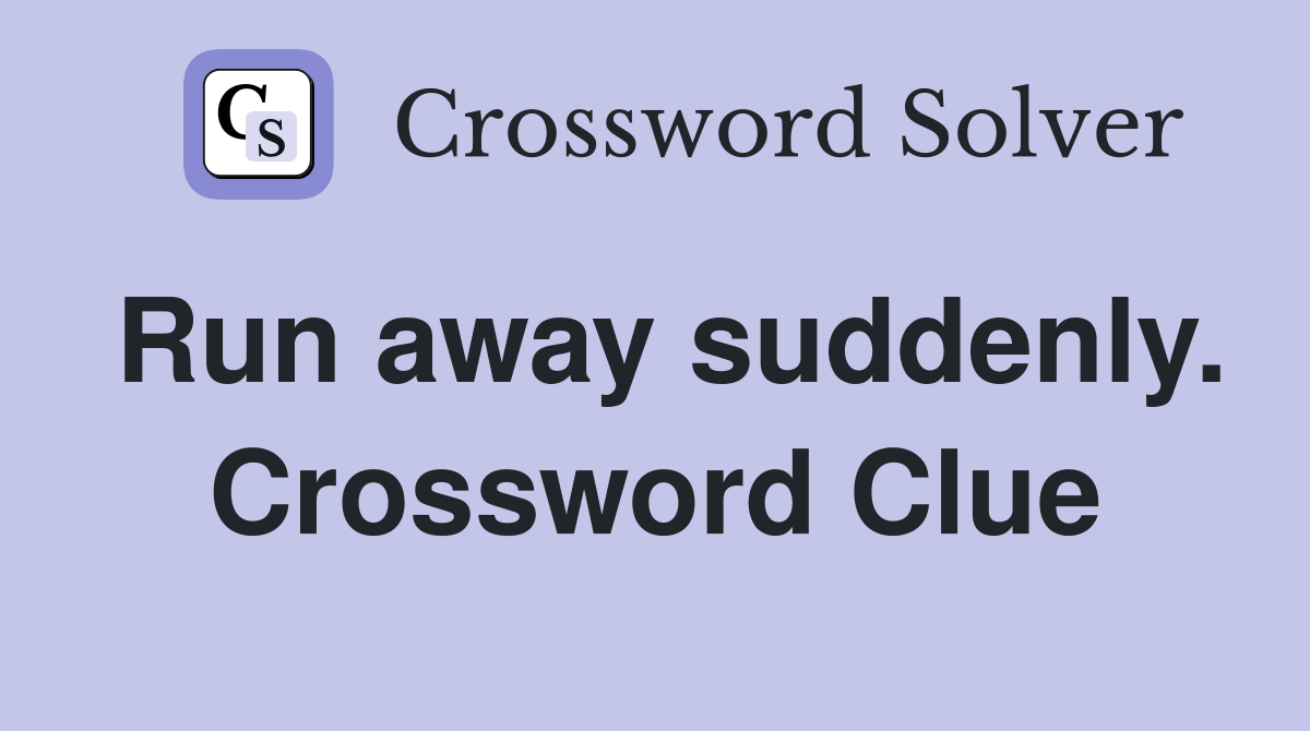 Run away suddenly. Crossword Clue