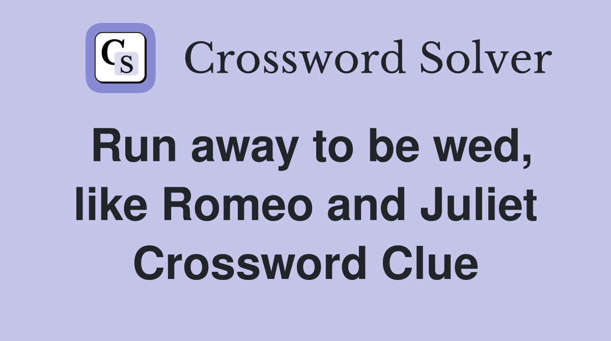Run away to be wed, like Romeo and Juliet Crossword Clue