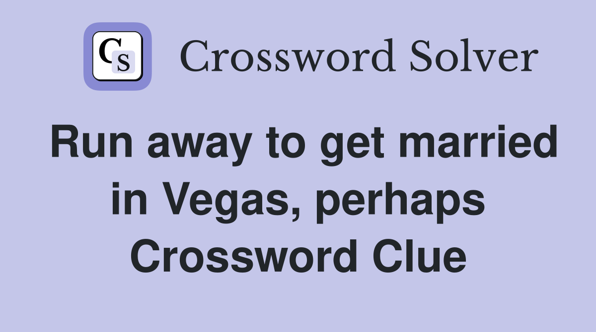 Run away to get married in Vegas, perhaps Crossword Clue