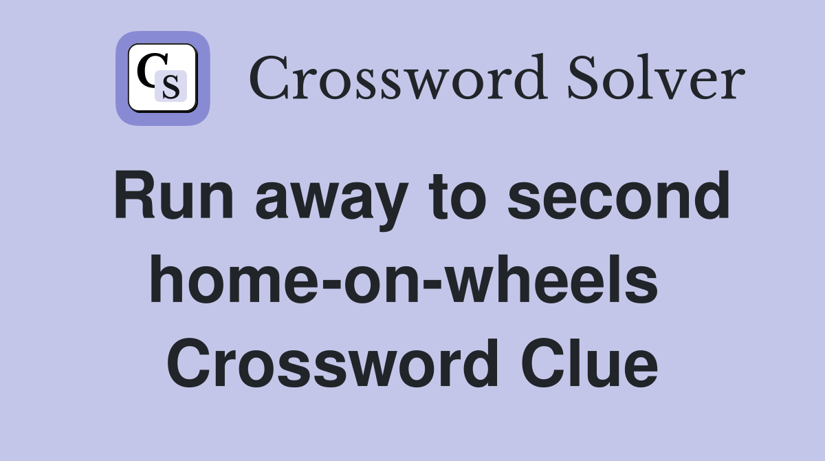 Run away to second home-on-wheels  Crossword Clue