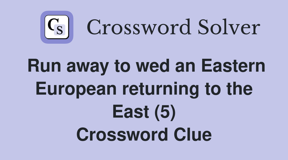 Run away to wed an Eastern European returning to the East (5) Crossword Clue