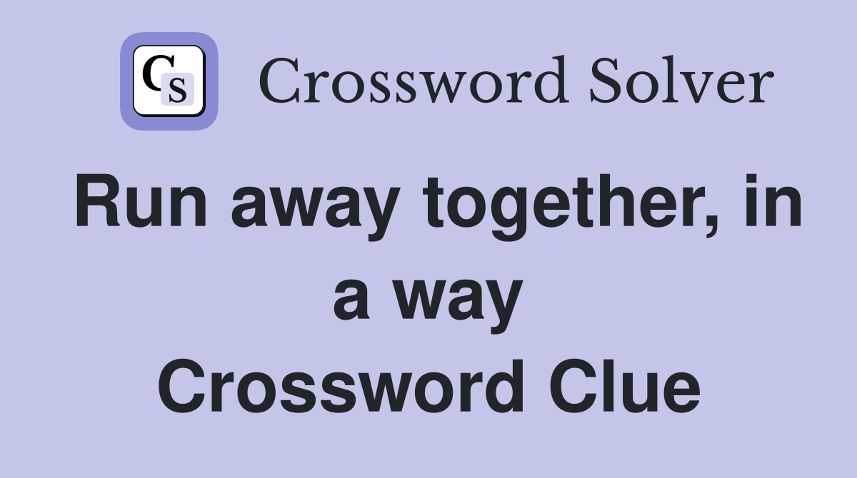 Run away together, in a way Crossword Clue